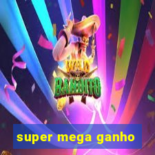 super mega ganho